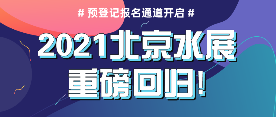 2021北京水展重磅回歸，預(yù)登記報(bào)名通道現(xiàn)已正式開啟！