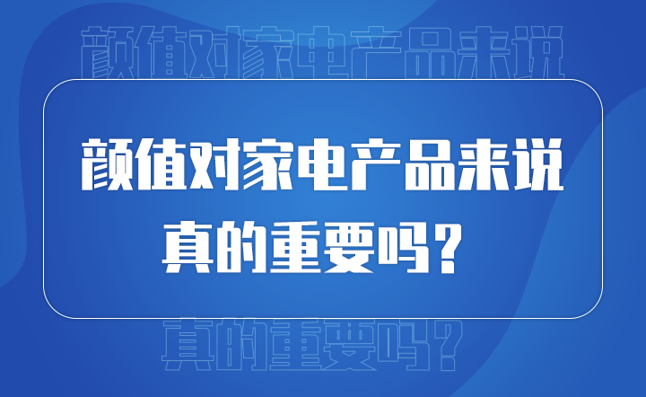 顏值對產(chǎn)品來說 真的重要嗎？