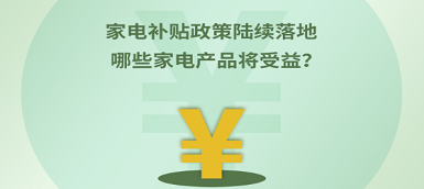 家電補(bǔ)貼政策陸續(xù)落地 哪些產(chǎn)品將受益？